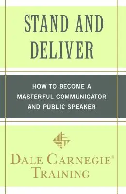 Stand and Deliver: Cum să devii un comunicator și un orator magistral - Stand and Deliver: How to Become a Masterful Communicator and Public Speaker