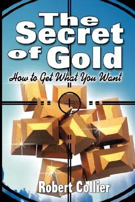 Secretul aurului: Cum să obții ceea ce îți dorești (autorul cărții Secretul veacurilor) - The Secret of Gold: How to Get What You Want (the author of The Secret of the Ages)