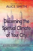 Discernarea climatului spiritual al orașului tău: Un ghid pentru înțelegerea hărții spirituale - Discerning The Spiritual Climate Of Your City: A Guide to Understanding Spiritual Mapping