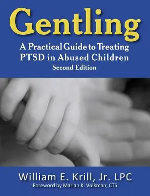 Gentling: Un ghid practic pentru tratarea Ptsd la copiii abuzați, ediția a 2-a - Gentling: A Practical Guide to Treating Ptsd in Abused Children, 2nd Edition