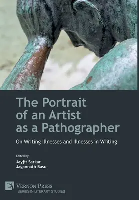 Portretul unui artist ca patograf: Despre bolile scrisului și bolile în scris - The Portrait of an Artist as a Pathographer: On Writing Illnesses and Illnesses in Writing