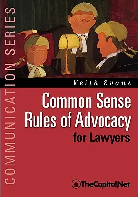 Common Sense Rules of Advocacy for Lawyers: Un ghid practic pentru oricine dorește să fie un avocat mai bun - Common Sense Rules of Advocacy for Lawyers: A Practical Guide for Anyone Who Wants to Be a Better Advocate
