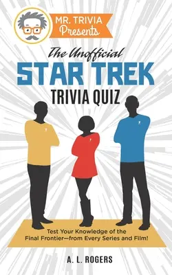 Mr. Trivia Prezintă: The Unofficial Star Trek Trivia Quiz: Testează-ți cunoștințele despre Ultima Frontieră - din fiecare serial și film! - Mr. Trivia Presents: The Unofficial Star Trek Trivia Quiz: Test Your Knowledge of the Final Frontier--from Every Series and Film!