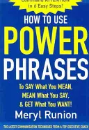 Cum să folosești fraze puternice pentru a spune ceea ce vrei să spui, a înțelege ceea ce spui și a obține ceea ce îți dorești - How to Use Power Phrases to Say What You Mean, Mean What You Say, & Get What You Want