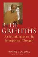 Bede Griffiths: O introducere în gândirea sa spirituală - Bede Griffiths: An Introduction to His Spiritual Thought