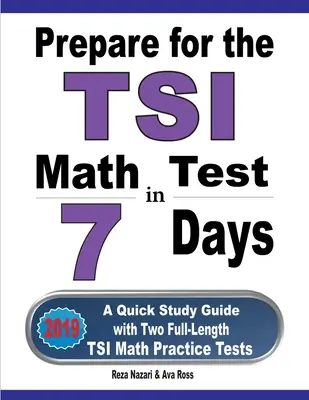 Pregătiți-vă pentru testul de matematică TSI în 7 zile: Un ghid de studiu rapid cu două teste practice TSI Math complete - Prepare for the TSI Math Test in 7 Days: A Quick Study Guide with Two Full-Length TSI Math Practice Tests