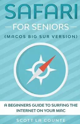 Safari pentru seniori: Un ghid pentru începători pentru navigarea pe internet pe Mac (Mac Big Sur Version) - Safari For Seniors: A Beginners Guide to Surfing the Internet On Your Mac (Mac Big Sur Version)