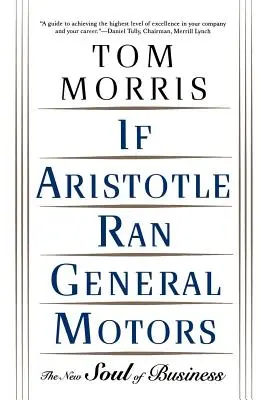 Dacă Aristotel ar conduce General Motors: Noul suflet al afacerilor - If Aristotle Ran General Motors: The New Soul of Business