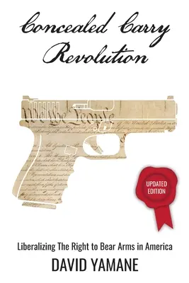 Concealed Carry Revolution: Liberalizarea dreptului de a purta arme în America, ediție actualizată - Concealed Carry Revolution: Liberalizing the Right to Bear Arms in America, Updated Edition