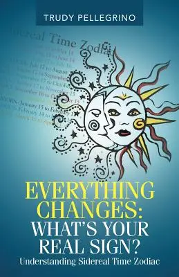 Totul se schimbă: Care este semnul tău real? Înțelegerea zodiei timpului sideral - Everything Changes: What's Your Real Sign?: Understanding Sidereal Time Zodiac
