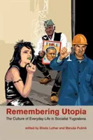 Remembering Utopia: Cultura vieții de zi cu zi în Iugoslavia socialistă - Remembering Utopia: The Culture of Everyday Life in Socialist Yugoslavia