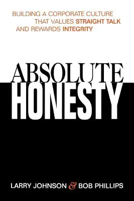 Onestitate absolută: Construirea unei culturi corporative care valorizează sinceritatea și răsplătește integritatea - Absolute Honesty: Building a Corporate Culture That Values Straight Talk and Rewards Integrity