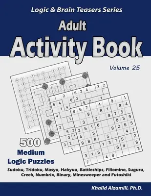 Carte de activități pentru adulți: 500 de puzzle-uri logice medii (Sudoku, Tridoku, Masyu, Hakyuu, Battleships, Fillomino, Suguru, Creek, Numbrix, Binary, Mine - Adult Activity Book: 500 Medium Logic Puzzles (Sudoku, Tridoku, Masyu, Hakyuu, Battleships, Fillomino, Suguru, Creek, Numbrix, Binary, Mine