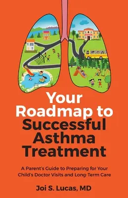 Foaia ta de parcurs pentru un tratament de succes al astmului: Ghidul unui părinte pentru pregătirea pentru vizitele la medic și îngrijirea pe termen lung a copilului dumneavoastră - Your Roadmap to Successful Asthma Treatment: A Parent's Guide to Preparing for Your Child's Doctor Visits and Long-Term Care