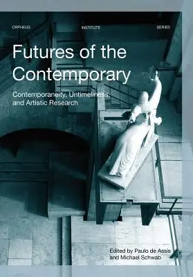 Viitori ai contemporaneității: Contemporaneitate, intemporalitate și cercetare artistică - Futures of the Contemporary: Contemporaneity, Untimeliness, and Artistic Research