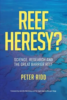 HERESIA RECIFULUI? Știință, cercetare și Marea Barieră de Corali. - REEF HERESY? Science, Research and the Great Barrier Reef.