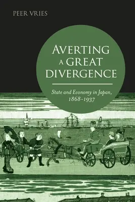 Averting a Great Divergence: Stat și economie în Japonia, 1868-1937 - Averting a Great Divergence: State and Economy in Japan, 1868-1937