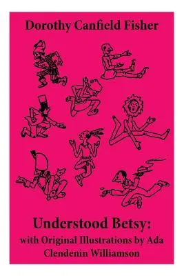 Understood Betsy: cu ilustrații originale de Ada Clendenin Williamson - Understood Betsy: with Original Illustrations by Ada Clendenin Williamson
