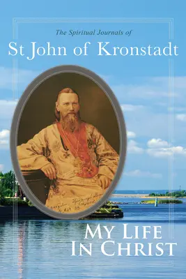 Viața mea în Hristos: Jurnalele spirituale ale Sfântului Ioan de Kronstadt - My Life in Christ: The Spiritual Journals of St John of Kronstadt