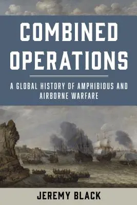 Operațiuni combinate: O istorie globală a războiului amfibiu și aeropurtat - Combined Operations: A Global History of Amphibious and Airborne Warfare
