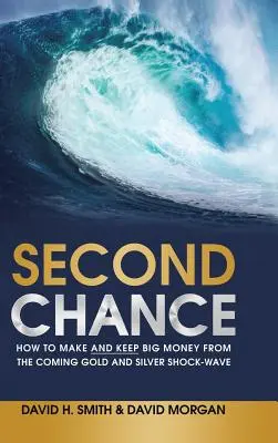 A doua șansă: Cum să faci și să păstrezi mulți bani din valul de aur și argint care se apropie - Second Chance: How to Make and Keep Big Money from the Coming Gold and Silver Shock-Wave