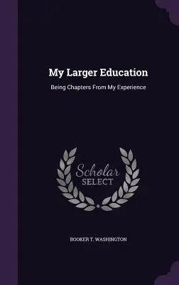 My Larger Education: Capitole din experiența mea - My Larger Education: Being Chapters from My Experience