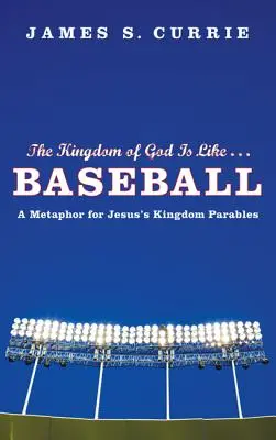 Împărăția lui Dumnezeu este ca... Baseball: O metaforă pentru parabolele regatului lui Iisus - The Kingdom of God Is Like... Baseball: A Metaphor for Jesus' Kingdom Parables