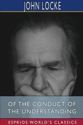 Despre comportamentul înțelegerii (Esprios Classics) - Of the Conduct of the Understanding (Esprios Classics)