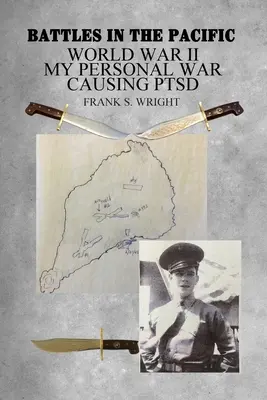 Bătălii în Pacific: Al Doilea Război Mondial: Războiul meu personal care cauzează PTSD - Battles in the Pacific: World War II: My Personal War Causing PTSD