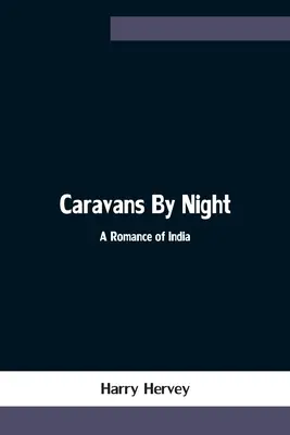 Caravane de noapte; Un roman din India - Caravans By Night; A Romance of India