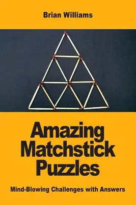 Amazing Matchstick Puzzles: Provocări năucitoare cu răspunsuri - Amazing Matchstick Puzzles: Mind-Blowing Challenges with Answers