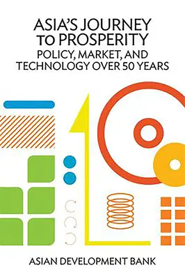 Călătoria Asiei către prosperitate: Politică, piață și tehnologie pe parcursul a 50 de ani - Asia's Journey to Prosperity: Policy, Market, and Technology Over 50 Years