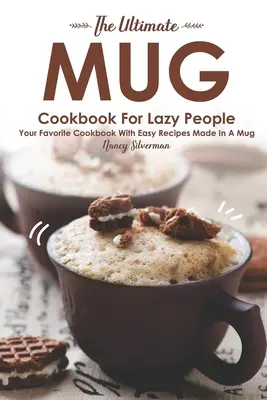 The Ultimate Mug Cookbook for Lazy People: Cartea ta de bucate preferată cu rețete ușoare făcute într-o cană - The Ultimate Mug Cookbook for Lazy People: Your Favorite Cookbook with Easy Recipes Made in A Mug