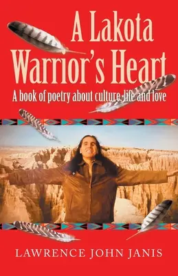 Inima unui războinic Lakota: O carte de poezii despre cultură, viață și dragoste - A Lakota Warrior's Heart: A Book of Poetry About Culture, Life and Love