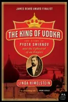 Regele vodcii: The Story of Pyotr Smirnov and the Upheaval of an Empire - The King of Vodka: The Story of Pyotr Smirnov and the Upheaval of an Empire