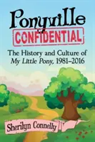 Ponyville Confidential: Istoria și cultura micului meu ponei, 1981-2016 (The History and Culture of My Little Pony, 1981-2016) - Ponyville Confidential: The History and Culture of My Little Pony, 1981-2016