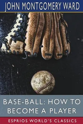 Base-Ball: Cum să devii un jucător (Esprios Classics) - Base-Ball: How to Become a Player (Esprios Classics)