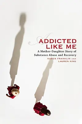 Dependentă ca mine: O poveste mamă-fiică despre abuzul de substanțe și recuperare - Addicted Like Me: A Mother-Daughter Story of Substance Abuse and Recovery
