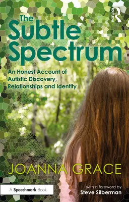 Spectrul subtil: O relatare sinceră a descoperirii, relațiilor și identității autiste - The Subtle Spectrum: An Honest Account of Autistic Discovery, Relationships and Identity