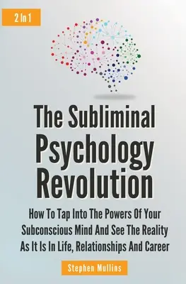 Revoluția psihologiei subliminale 2 în 1: Cum să accesezi puterile minții tale subconștiente și să vezi realitatea așa cum este ea în viață, relații - The Subliminal Psychology Revolution 2 In 1: How To Tap Into The Powers Of Your Subconscious Mind And See The Reality As It Is In Life, Relationships