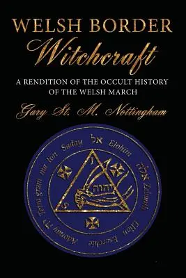 Welsh Border Witchcraft: O redare a istoriei oculte a Marii Welsh - Welsh Border Witchcraft: A Rendition of the Occult History of the Welsh March