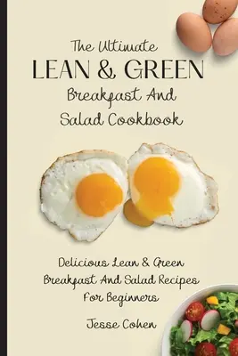 Cea mai bună carte de bucate Lean & Green pentru mic dejun și salate: Delicioase rețete de mic dejun și salate Lean & Green pentru începători - The Ultimate Lean & Green Breakfast And Salad Cookbook: Delicious Lean & Green Breakfast And Salad Recipes For Beginners