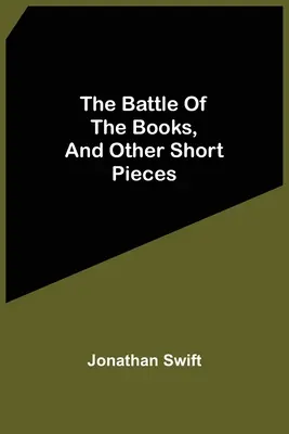 Bătălia cărților și alte piese scurte (The Battle Of The Books, And Other Short Pieces) - The Battle Of The Books, And Other Short Pieces