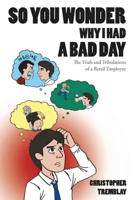Deci te întrebi de ce am avut o zi proastă: Încercările și tribulațiile unui angajat din comerțul cu amănuntul: The Trials and Tribulations of a Retail Employee - So You Wonder Why I Had a Bad Day: The Trials and Tribulations of a Retail Employee