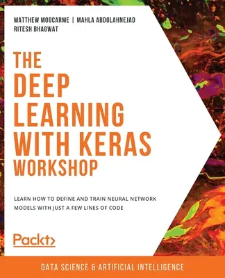 Atelierul de învățare profundă cu Keras: Aflați cum să definiți și să antrenați modele de rețele neuronale cu doar câteva linii de cod - The Deep Learning with Keras Workshop: Learn how to define and train neural network models with just a few lines of code
