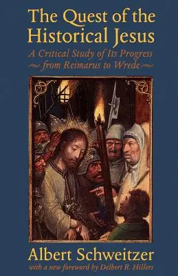The Quest of the Historical Jesus: Un studiu critic al progresului său de la Reimarus la Wrede - The Quest of the Historical Jesus: A Critical Study of Its Progress from Reimarus to Wrede