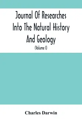 Journal Of Researches Into The Natural History And Geology Of The Countries Visited During The Voyage Of H.M.S. Beagle Round The World: Under The Comm