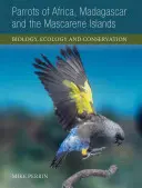 Papagalii din Africa, Madagascar și Insulele Mascarene: Biologie, ecologie și conservare - Parrots of Africa, Madagascar and the Mascarene Islands: Biology, Ecology and Conservation