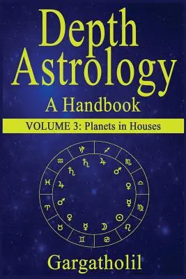 Astrologie de adâncime: Un manual de astrologie, volumul 3 - Planete în case - Depth Astrology: An Astrological Handbook, Volume 3--Planets in Houses