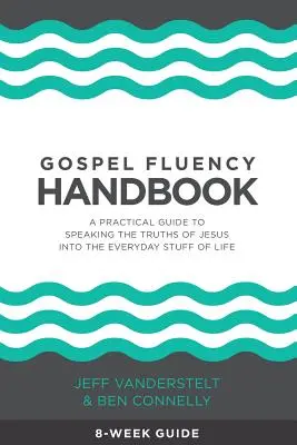 Manualul de Fluență în Evanghelie: Un ghid practic de exprimare a adevărurilor lui Isus în lucrurile de zi cu zi ale vieții - Gospel Fluency Handbook: A practical guide to speaking the truths of Jesus into the everyday stuff of life